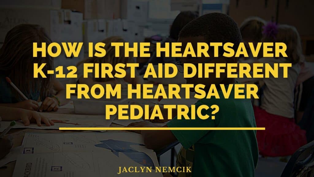 How is the Heartsaver K-12 First Aid different from Heartsaver Pediatric?