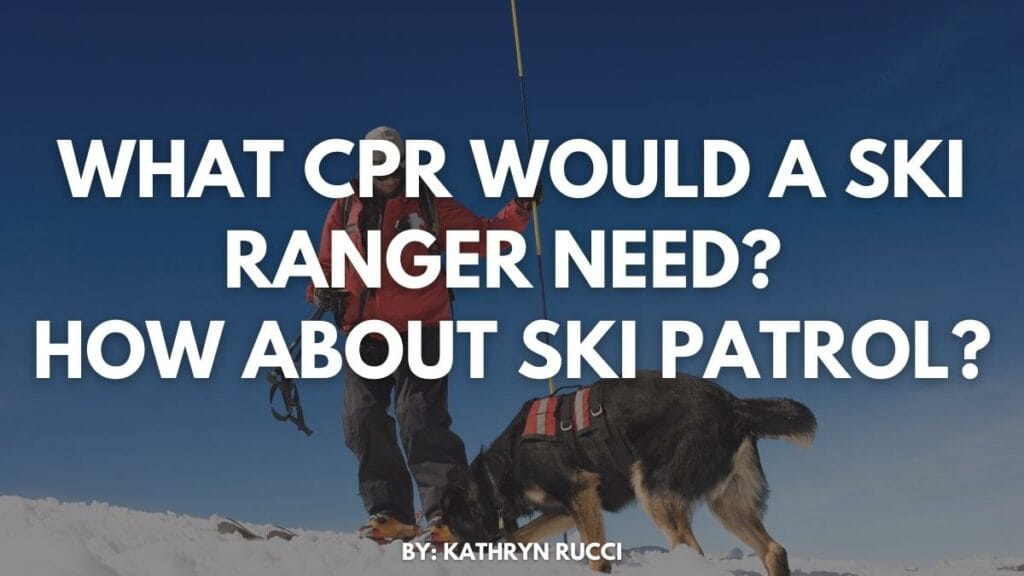 What CPR would a Ski Ranger need How about Ski Patrol